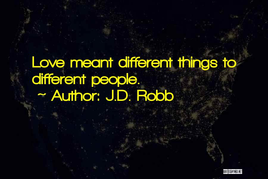 J.D. Robb Quotes: Love Meant Different Things To Different People.