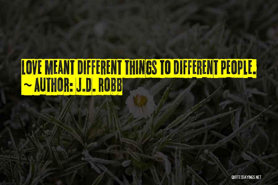 J.D. Robb Quotes: Love Meant Different Things To Different People.