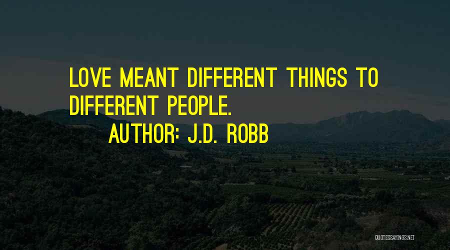 J.D. Robb Quotes: Love Meant Different Things To Different People.