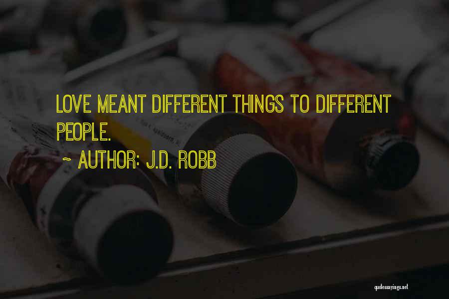 J.D. Robb Quotes: Love Meant Different Things To Different People.