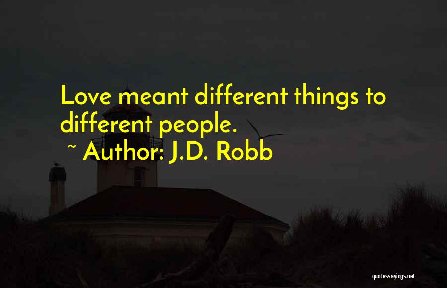 J.D. Robb Quotes: Love Meant Different Things To Different People.