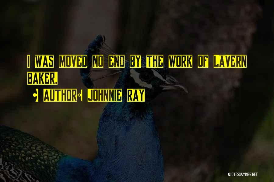 Johnnie Ray Quotes: I Was Moved No End By The Work Of Lavern Baker.