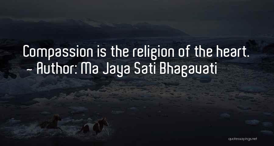 Ma Jaya Sati Bhagavati Quotes: Compassion Is The Religion Of The Heart.