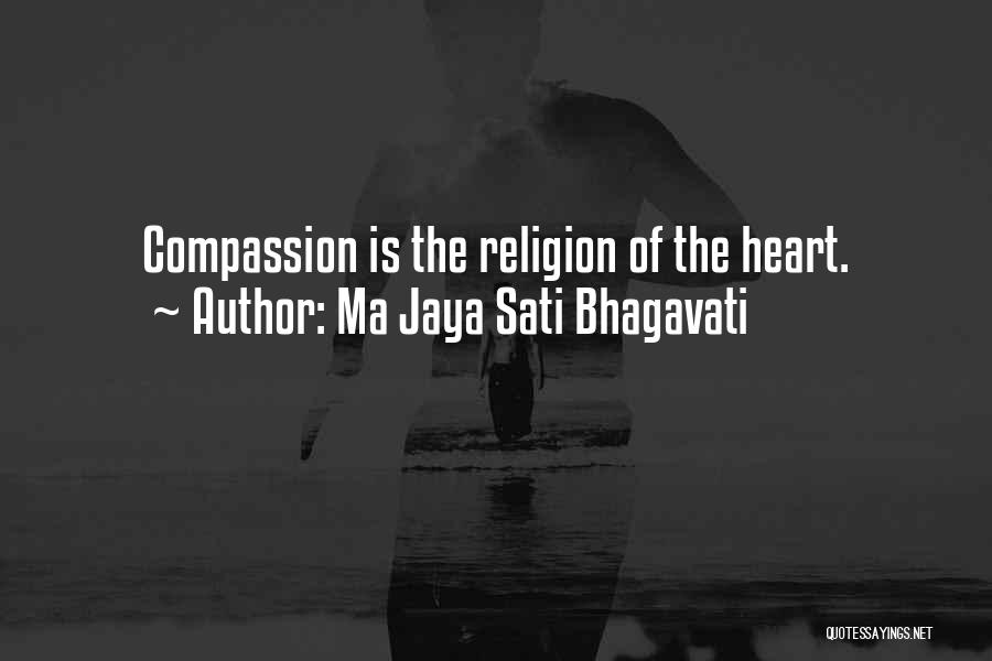 Ma Jaya Sati Bhagavati Quotes: Compassion Is The Religion Of The Heart.