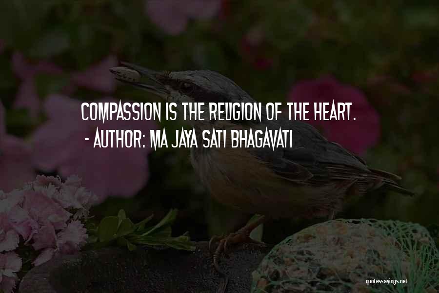 Ma Jaya Sati Bhagavati Quotes: Compassion Is The Religion Of The Heart.