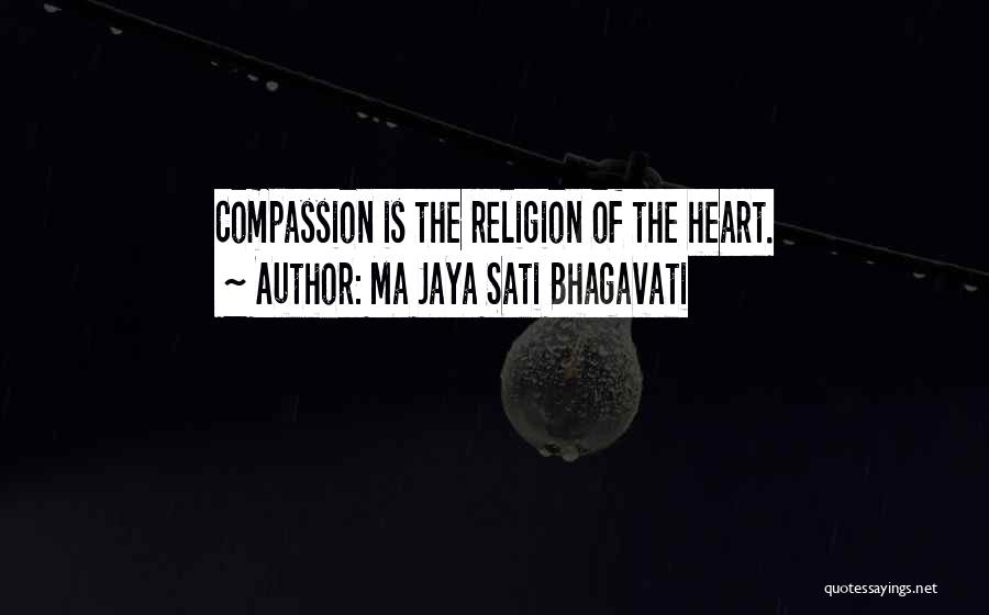 Ma Jaya Sati Bhagavati Quotes: Compassion Is The Religion Of The Heart.