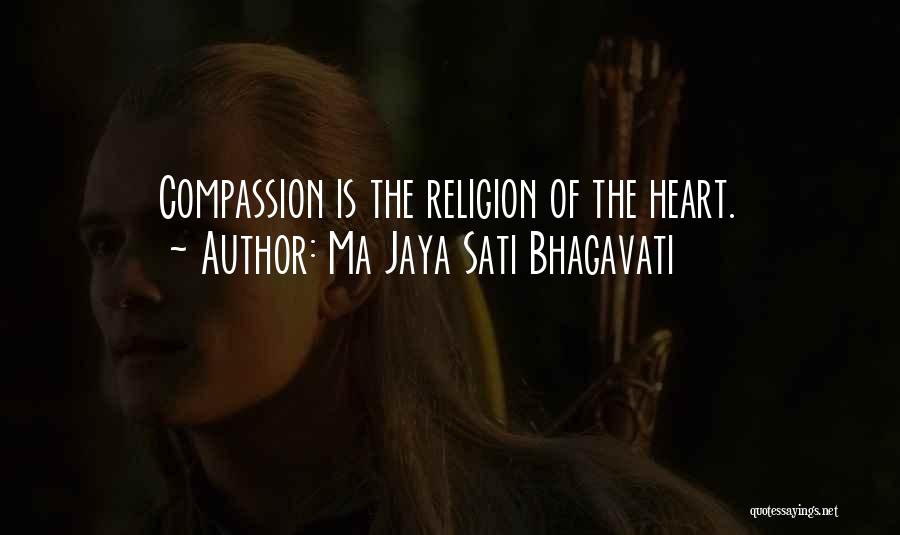 Ma Jaya Sati Bhagavati Quotes: Compassion Is The Religion Of The Heart.