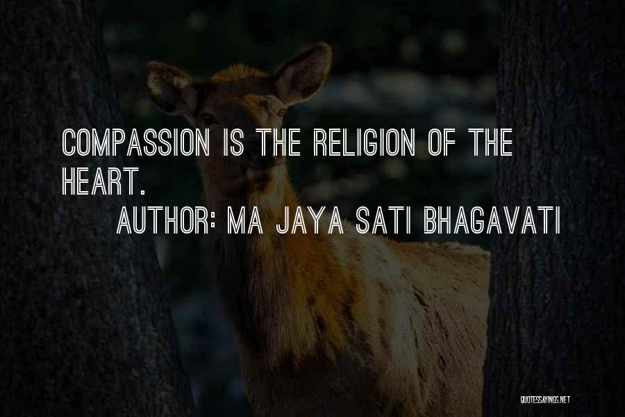 Ma Jaya Sati Bhagavati Quotes: Compassion Is The Religion Of The Heart.