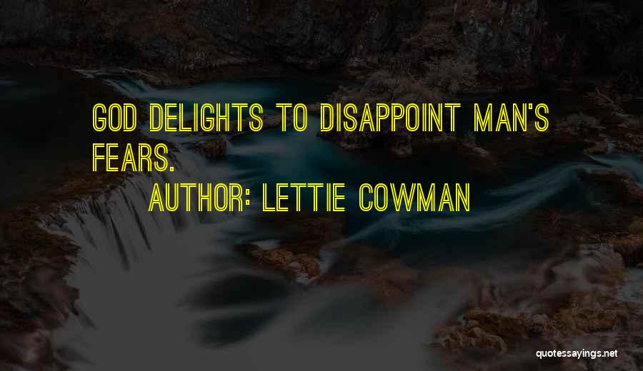 Lettie Cowman Quotes: God Delights To Disappoint Man's Fears.