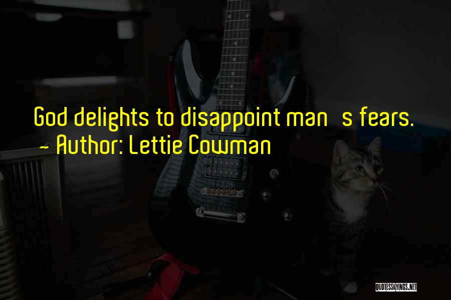 Lettie Cowman Quotes: God Delights To Disappoint Man's Fears.