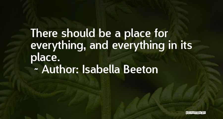 Isabella Beeton Quotes: There Should Be A Place For Everything, And Everything In Its Place.