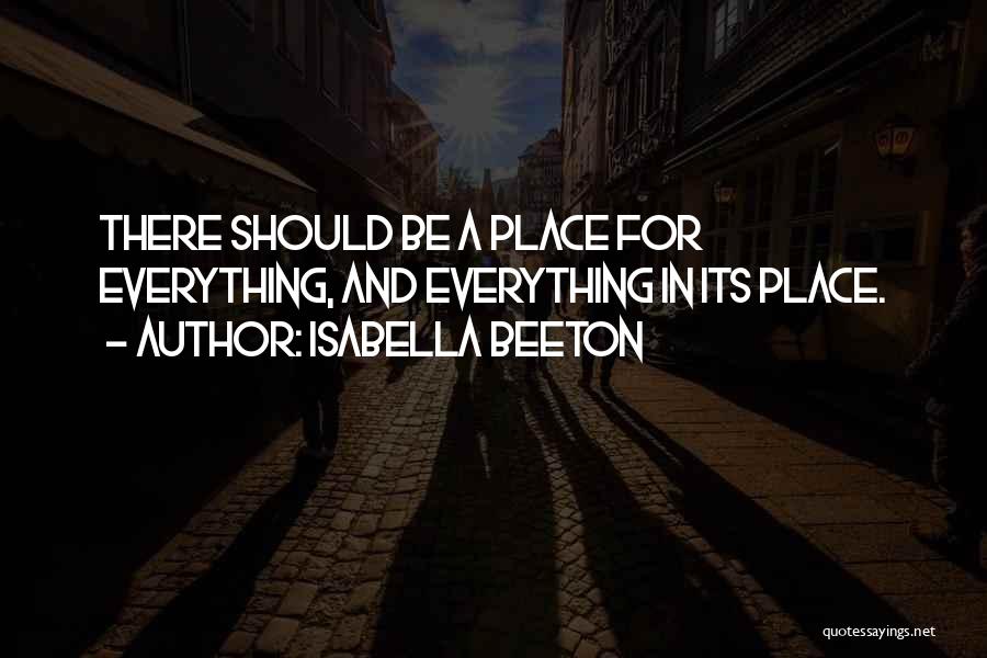 Isabella Beeton Quotes: There Should Be A Place For Everything, And Everything In Its Place.