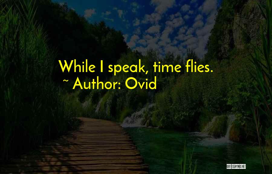 Ovid Quotes: While I Speak, Time Flies.