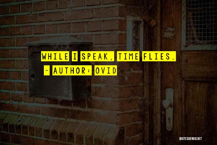 Ovid Quotes: While I Speak, Time Flies.