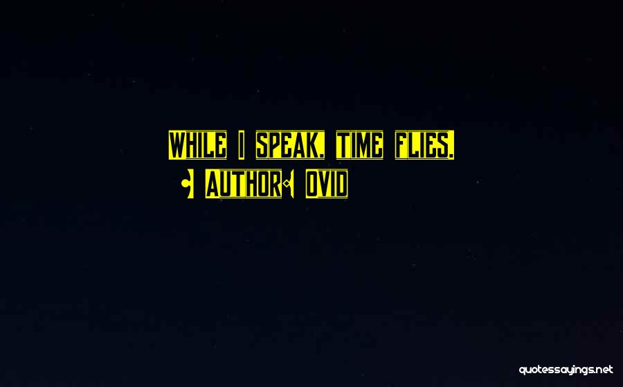 Ovid Quotes: While I Speak, Time Flies.