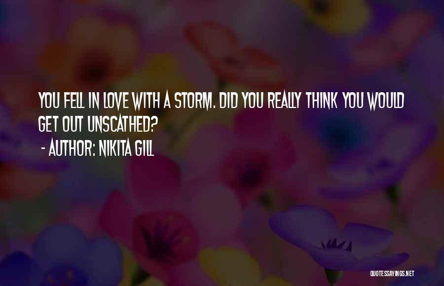 Nikita Gill Quotes: You Fell In Love With A Storm. Did You Really Think You Would Get Out Unscathed?