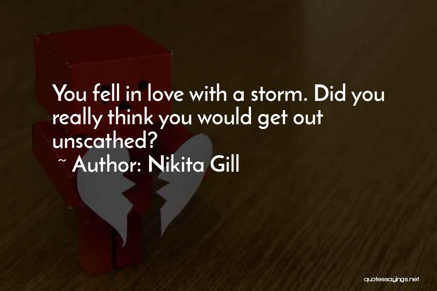 Nikita Gill Quotes: You Fell In Love With A Storm. Did You Really Think You Would Get Out Unscathed?