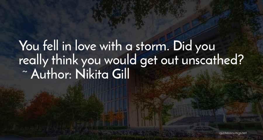 Nikita Gill Quotes: You Fell In Love With A Storm. Did You Really Think You Would Get Out Unscathed?