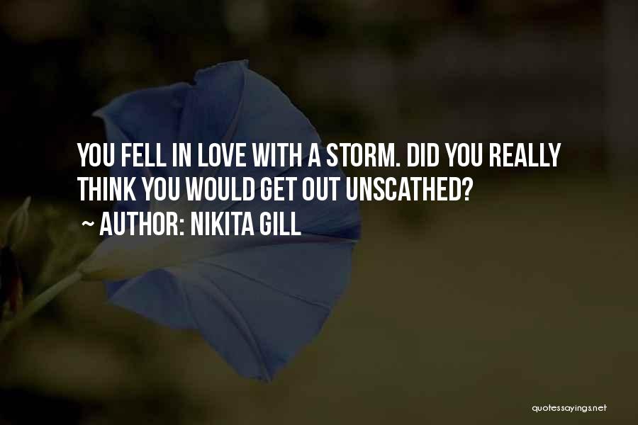 Nikita Gill Quotes: You Fell In Love With A Storm. Did You Really Think You Would Get Out Unscathed?