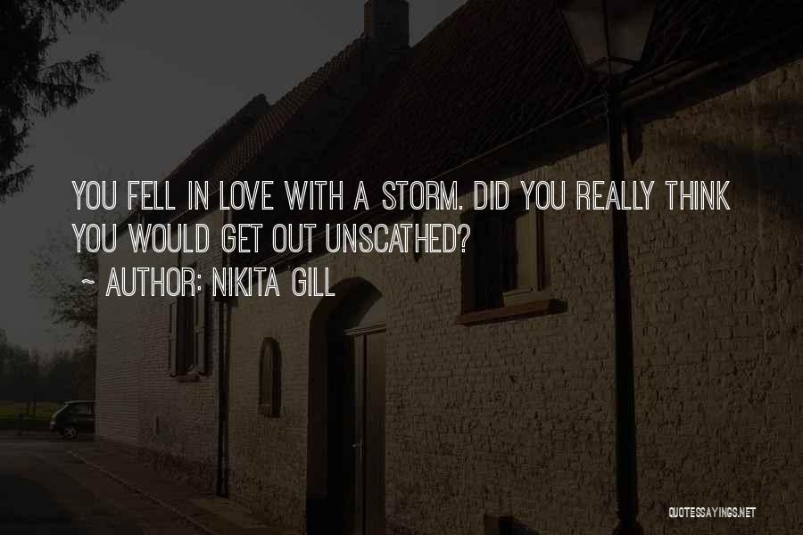 Nikita Gill Quotes: You Fell In Love With A Storm. Did You Really Think You Would Get Out Unscathed?