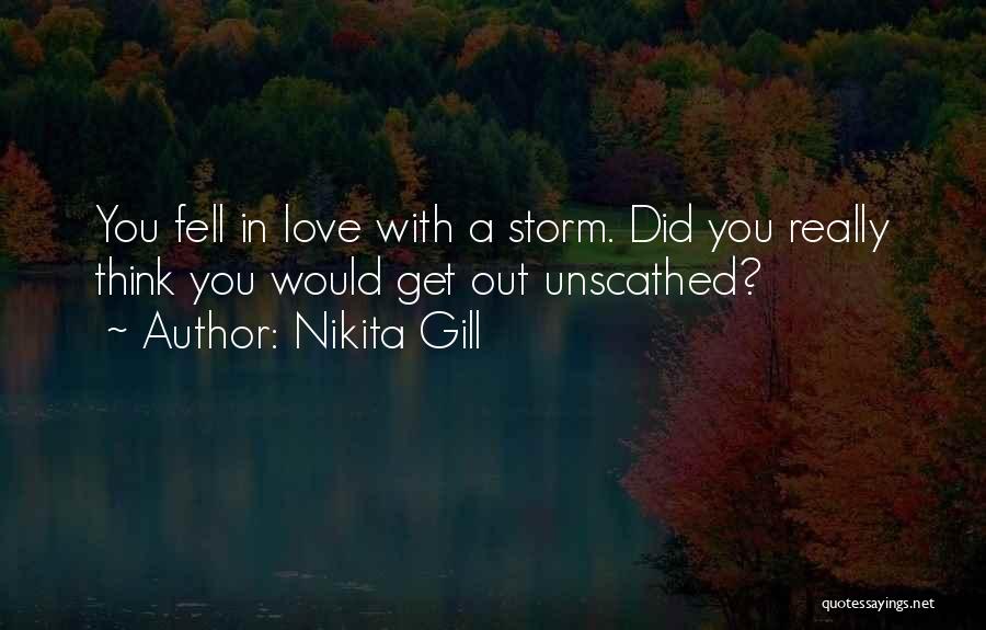 Nikita Gill Quotes: You Fell In Love With A Storm. Did You Really Think You Would Get Out Unscathed?