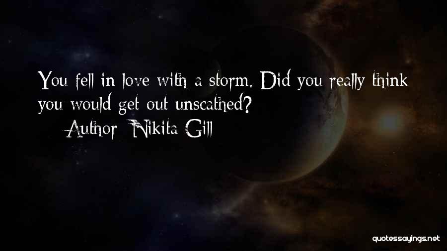 Nikita Gill Quotes: You Fell In Love With A Storm. Did You Really Think You Would Get Out Unscathed?