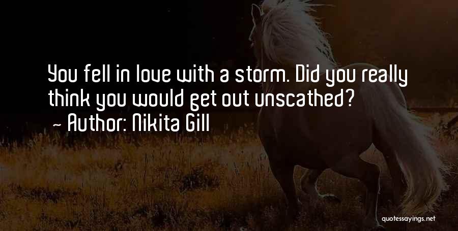 Nikita Gill Quotes: You Fell In Love With A Storm. Did You Really Think You Would Get Out Unscathed?