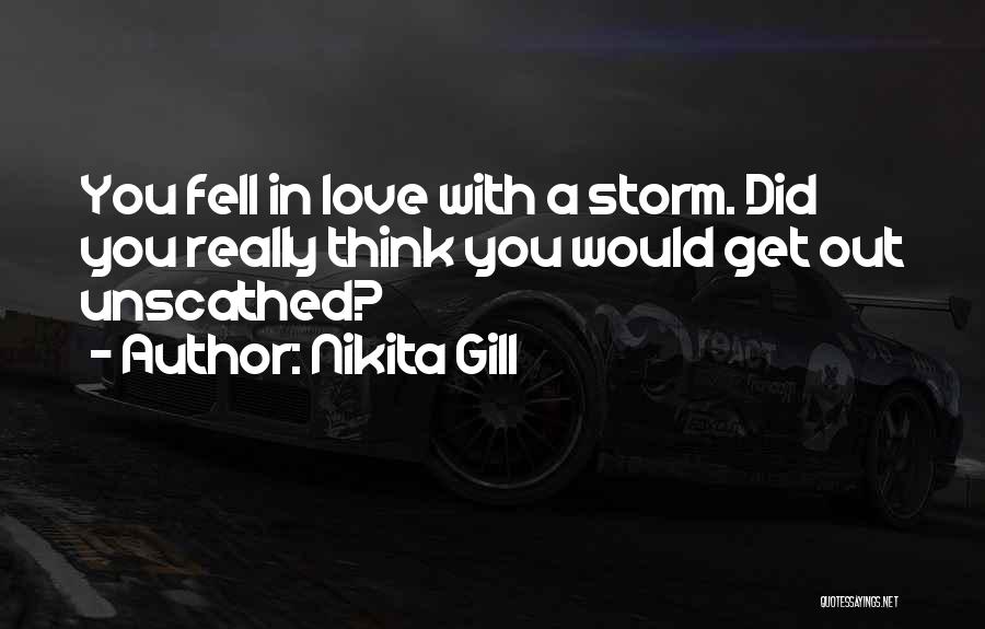 Nikita Gill Quotes: You Fell In Love With A Storm. Did You Really Think You Would Get Out Unscathed?