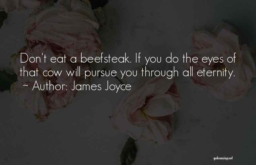 James Joyce Quotes: Don't Eat A Beefsteak. If You Do The Eyes Of That Cow Will Pursue You Through All Eternity.