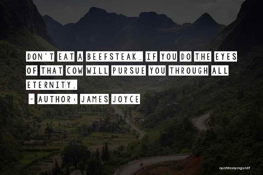 James Joyce Quotes: Don't Eat A Beefsteak. If You Do The Eyes Of That Cow Will Pursue You Through All Eternity.