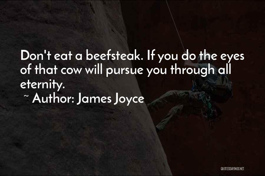 James Joyce Quotes: Don't Eat A Beefsteak. If You Do The Eyes Of That Cow Will Pursue You Through All Eternity.