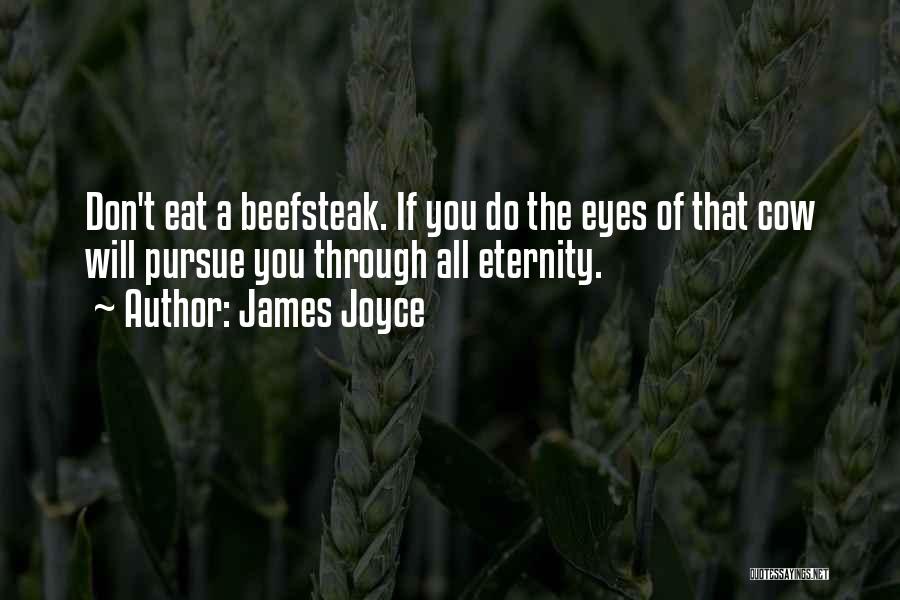 James Joyce Quotes: Don't Eat A Beefsteak. If You Do The Eyes Of That Cow Will Pursue You Through All Eternity.