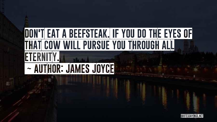 James Joyce Quotes: Don't Eat A Beefsteak. If You Do The Eyes Of That Cow Will Pursue You Through All Eternity.