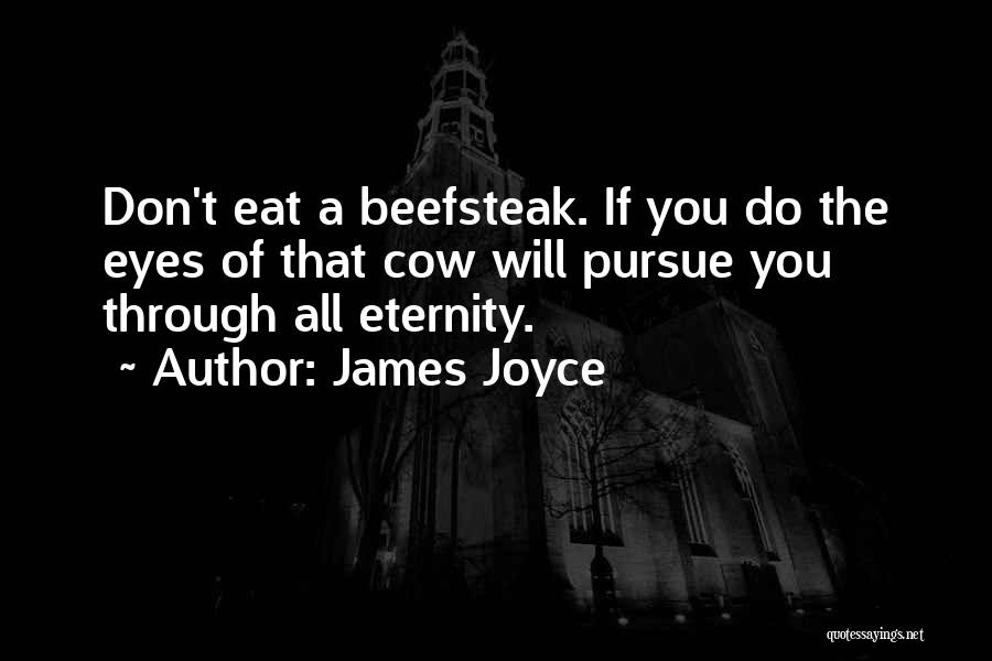 James Joyce Quotes: Don't Eat A Beefsteak. If You Do The Eyes Of That Cow Will Pursue You Through All Eternity.