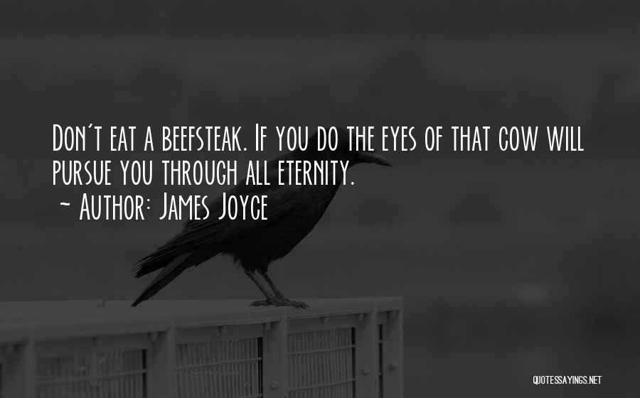 James Joyce Quotes: Don't Eat A Beefsteak. If You Do The Eyes Of That Cow Will Pursue You Through All Eternity.