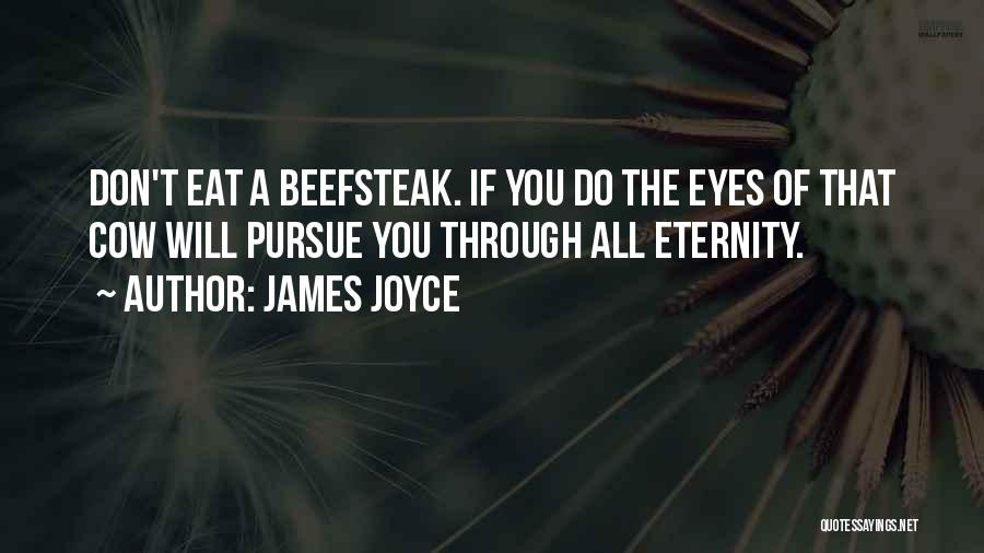 James Joyce Quotes: Don't Eat A Beefsteak. If You Do The Eyes Of That Cow Will Pursue You Through All Eternity.