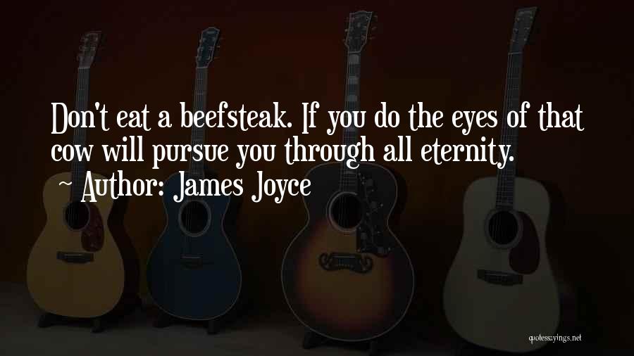 James Joyce Quotes: Don't Eat A Beefsteak. If You Do The Eyes Of That Cow Will Pursue You Through All Eternity.