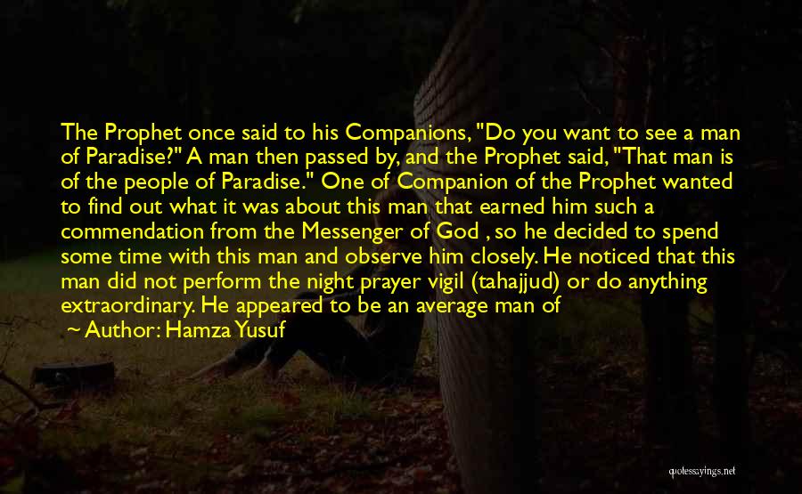 Hamza Yusuf Quotes: The Prophet Once Said To His Companions, Do You Want To See A Man Of Paradise? A Man Then Passed