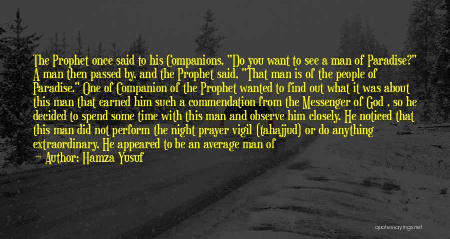 Hamza Yusuf Quotes: The Prophet Once Said To His Companions, Do You Want To See A Man Of Paradise? A Man Then Passed