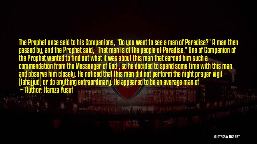 Hamza Yusuf Quotes: The Prophet Once Said To His Companions, Do You Want To See A Man Of Paradise? A Man Then Passed