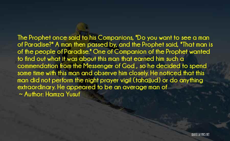 Hamza Yusuf Quotes: The Prophet Once Said To His Companions, Do You Want To See A Man Of Paradise? A Man Then Passed