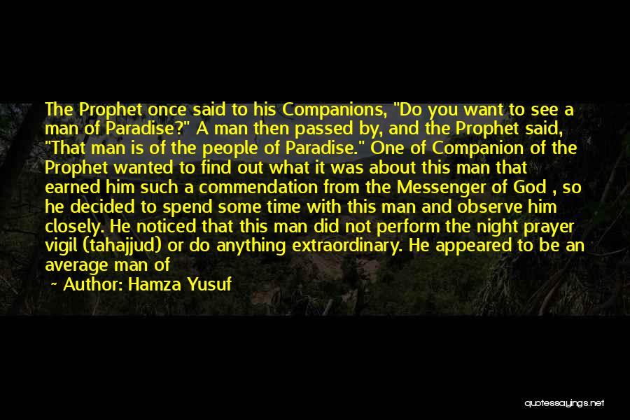 Hamza Yusuf Quotes: The Prophet Once Said To His Companions, Do You Want To See A Man Of Paradise? A Man Then Passed