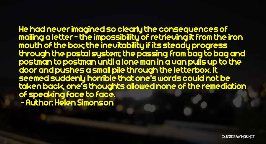 Helen Simonson Quotes: He Had Never Imagined So Clearly The Consequences Of Mailing A Letter - The Impossibility Of Retrieving It From The