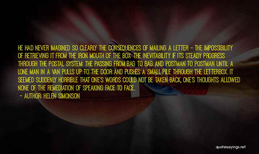 Helen Simonson Quotes: He Had Never Imagined So Clearly The Consequences Of Mailing A Letter - The Impossibility Of Retrieving It From The