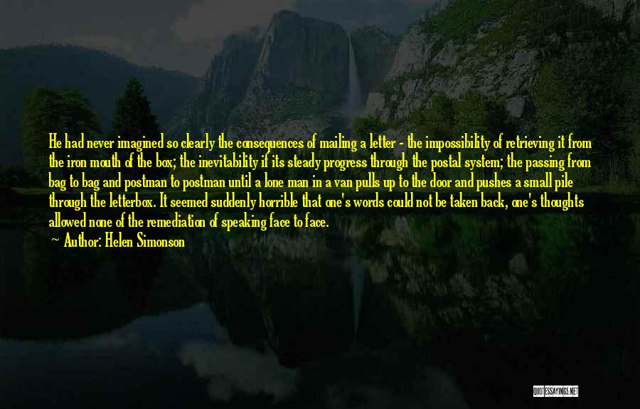 Helen Simonson Quotes: He Had Never Imagined So Clearly The Consequences Of Mailing A Letter - The Impossibility Of Retrieving It From The