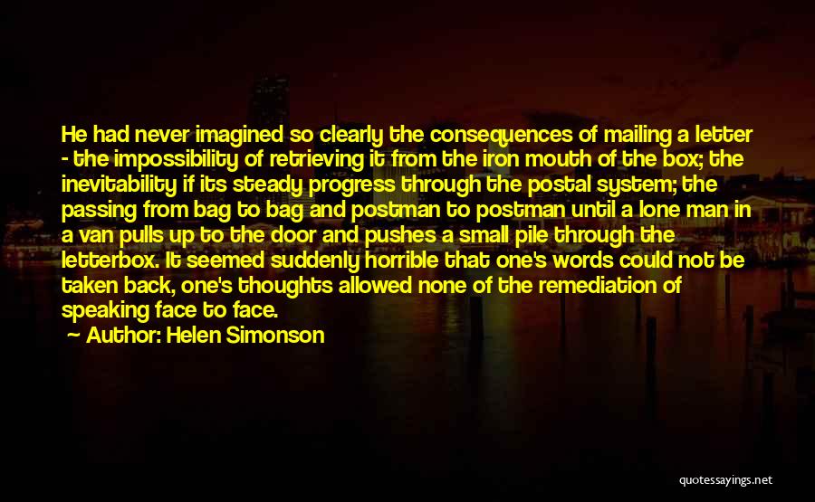 Helen Simonson Quotes: He Had Never Imagined So Clearly The Consequences Of Mailing A Letter - The Impossibility Of Retrieving It From The