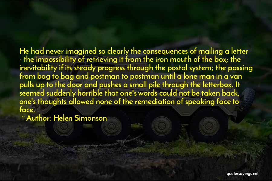 Helen Simonson Quotes: He Had Never Imagined So Clearly The Consequences Of Mailing A Letter - The Impossibility Of Retrieving It From The