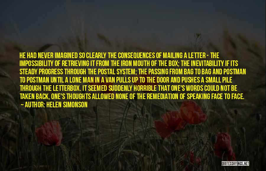 Helen Simonson Quotes: He Had Never Imagined So Clearly The Consequences Of Mailing A Letter - The Impossibility Of Retrieving It From The