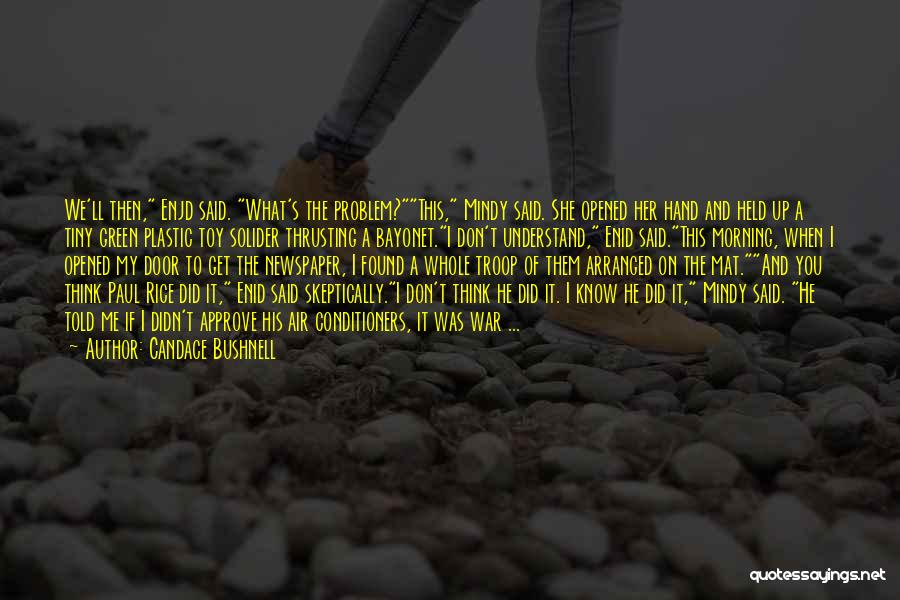 Candace Bushnell Quotes: We'll Then, Enjd Said. What's The Problem?this, Mindy Said. She Opened Her Hand And Held Up A Tiny Green Plastic