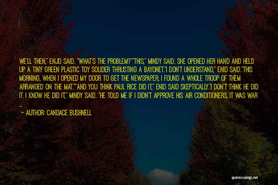 Candace Bushnell Quotes: We'll Then, Enjd Said. What's The Problem?this, Mindy Said. She Opened Her Hand And Held Up A Tiny Green Plastic